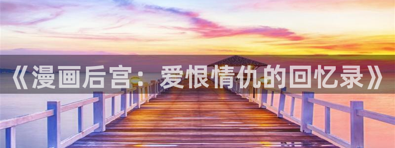 香蕉漫画推荐：《漫画后宫：爱恨情仇的回忆录》