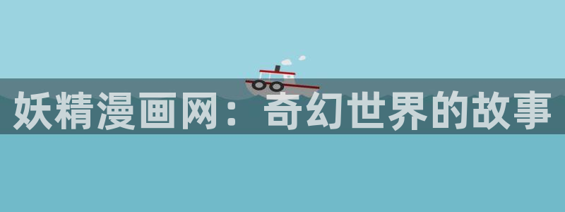 好看的香蕉漫画：妖精漫画网：奇幻世界的故事