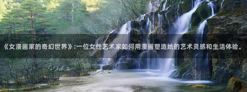 香蕉漫画免费观看：《女漫画家的奇幻世界》:一位女性艺术家如何用漫画塑造她的艺术灵感和生活体验。